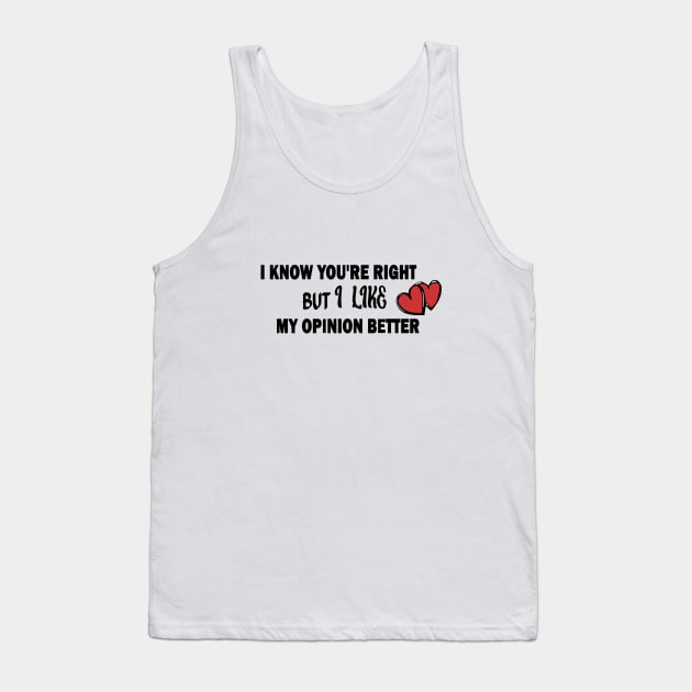 I KNOW YOU'RE RIGHT BUT I LIKE MY OPINION BETTER Tank Top by Officail STORE